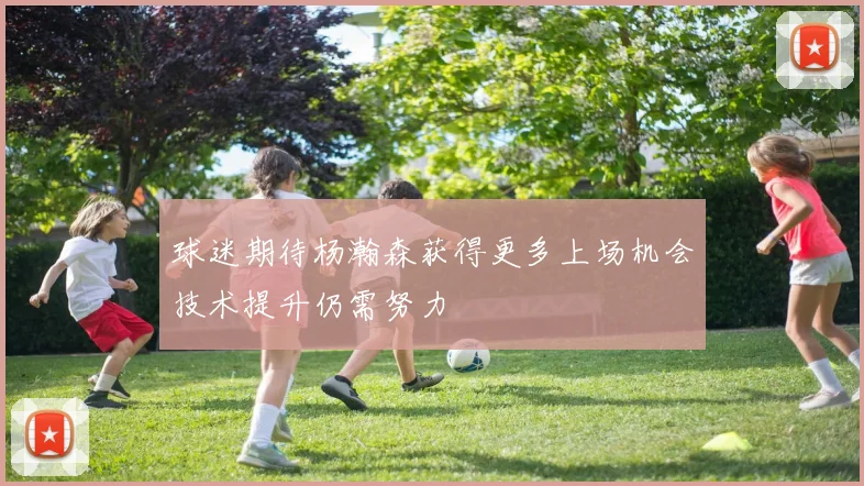 球迷期待杨瀚森获得更多上场机会技术提升仍需努力